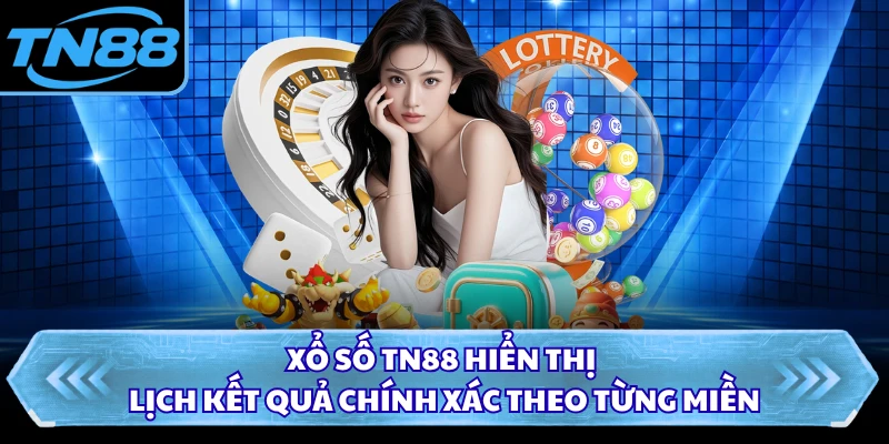 Xổ số TN88 hiển thị lịch kết quả chính xác theo từng miền